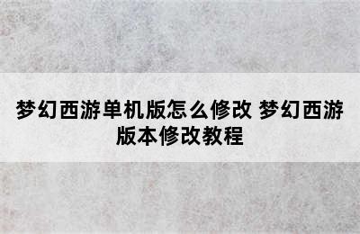 梦幻西游单机版怎么修改 梦幻西游版本修改教程